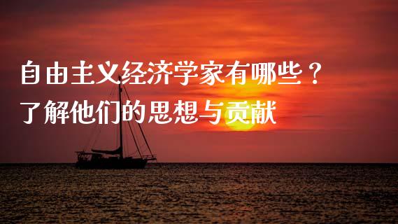 自由主义经济学家有哪些？了解他们的思想与贡献_https://wap.letulww.com_外汇交易_第1张