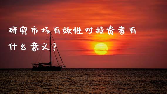 研究市场有效性对投资者有什么意义？_https://wap.letulww.com_外汇交易_第1张