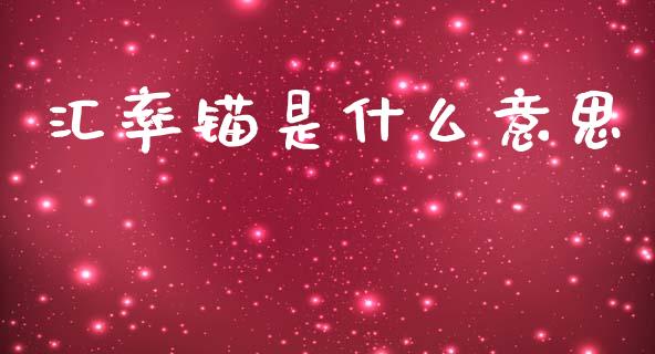 汇率锚是什么意思_https://wap.letulww.com_融资租赁_第1张