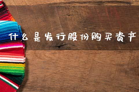 什么是发行股份购买资产_https://wap.letulww.com_外汇交易_第1张