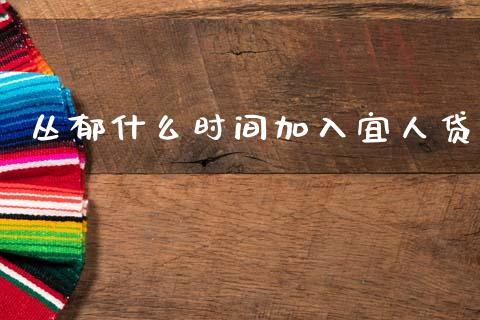 丛郁什么时间加入宜人贷_https://wap.letulww.com_外汇交易_第1张