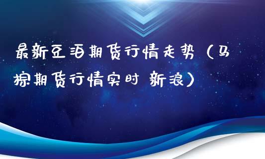 最新豆泊期货行情走势(马棕期货行情实时 新浪)_融资租赁_第1张_外汇交易_投资策略_融资租赁_投资管理 最新豆泊期货行情走势(马棕期货行情实时 新浪)_https://wap.letulww.com_融资租赁_第1张