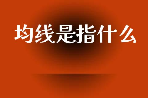 均线是指什么_https://wap.letulww.com_融资租赁_第1张