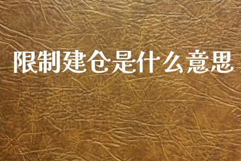 限制建仓是什么意思_https://wap.letulww.com_投资策略_第1张