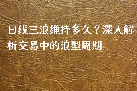 日线三浪维持多久？深入解析交易中的浪型周期_https://wap.letulww.com_投资策略_第1张