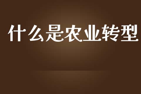 什么是农业转型_https://wap.letulww.com_投资管理_第1张