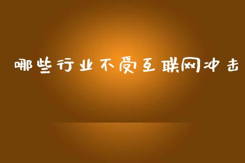 哪些行业不受互联网冲击_https://wap.letulww.com_外汇交易_第1张