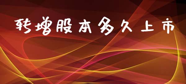 转增股本多久上市_https://wap.letulww.com_融资租赁_第1张