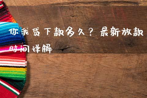 你我贷下款多久？最新放款时间详解_https://wap.letulww.com_融资租赁_第1张