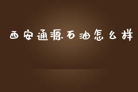 西安通源石油怎么样_https://wap.letulww.com_融资租赁_第1张
