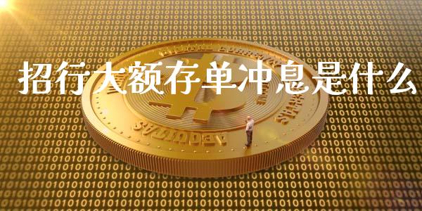 招行大额存单冲息是什么_https://wap.letulww.com_投资管理_第1张