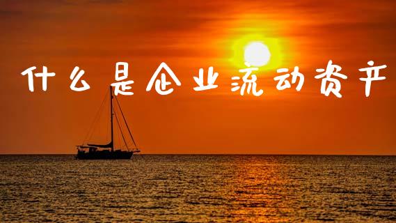 什么是企业流动资产_https://wap.letulww.com_融资租赁_第1张