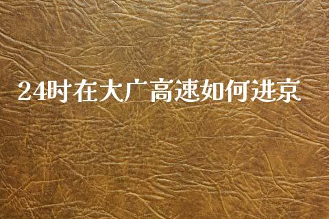 24时在大广高速如何进京_https://wap.letulww.com_外汇交易_第1张