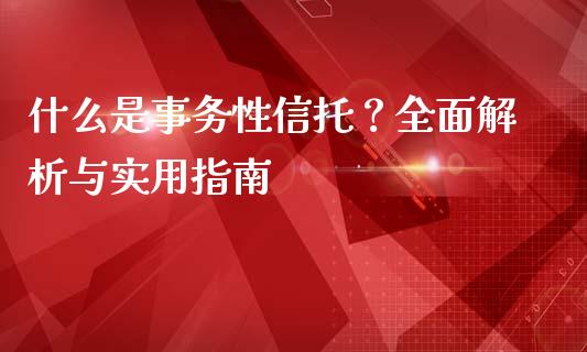 什么是事务性信托？全面解析与实用指南_https://wap.letulww.com_投资策略_第1张