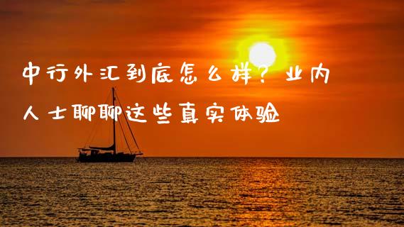 中行外汇到底怎么样？业内人士聊聊这些真实体验_https://wap.letulww.com_投资管理_第1张