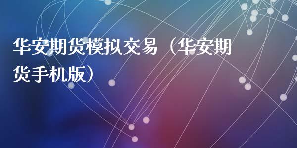 华安期货模拟交易(华安期货手机版)_外汇交易_第1张_外汇交易_投资策略_融资租赁_投资管理 华安期货模拟交易(华安期货手机版)_https://wap.letulww.com_外汇交易_第1张