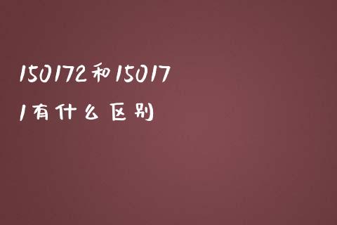 150172和150171有什么区别_https://wap.letulww.com_投资策略_第1张