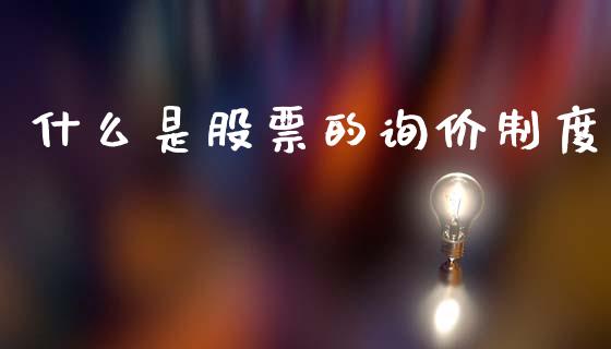 什么是股票的询价制度_https://wap.letulww.com_外汇交易_第1张