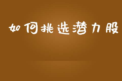如何挑选潜力股_https://wap.letulww.com_投资管理_第1张