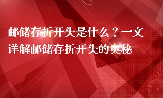 邮储存折开头是什么？一文详解邮储存折开头的奥秘_https://wap.letulww.com_外汇交易_第1张
