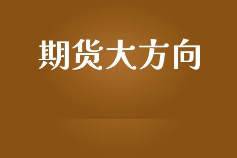 期货大方向_https://wap.letulww.com_投资策略_第1张