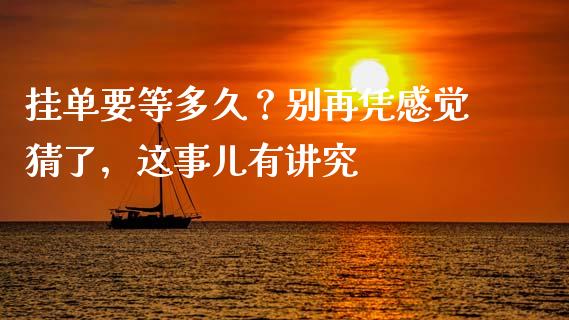 挂单要等多久？别再凭感觉猜了，这事儿有讲究_https://wap.letulww.com_融资租赁_第1张