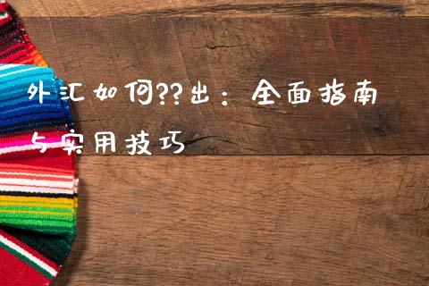 外汇如何??出：全面指南与实用技巧_https://wap.letulww.com_投资管理_第1张