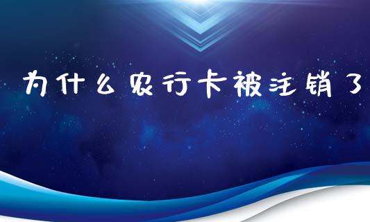 为什么农行卡被注销了_https://wap.letulww.com_外汇交易_第1张