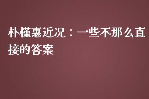 朴槿惠近况：一些不那么直接的答案_https://wap.letulww.com_融资租赁_第1张
