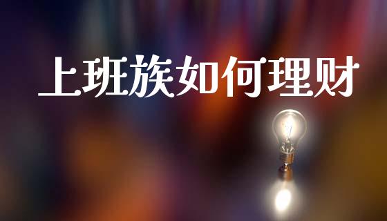 上班族如何理财_https://wap.letulww.com_外汇交易_第1张