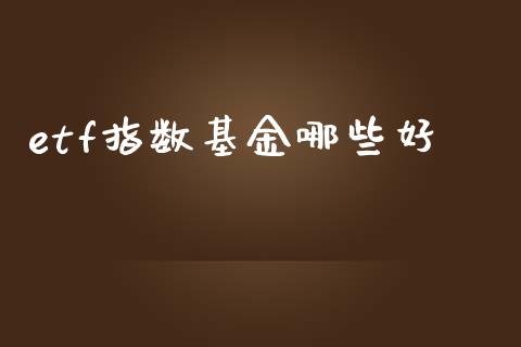 etf指数基金哪些好_https://wap.letulww.com_投资策略_第1张