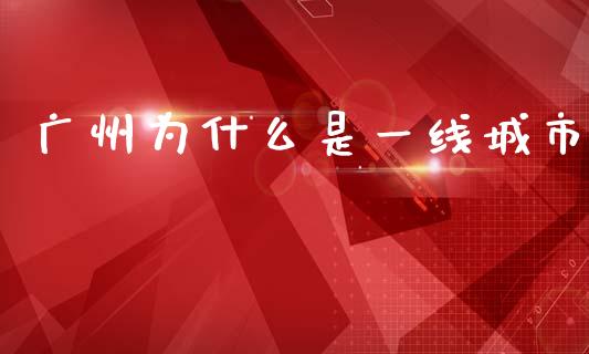 广州为什么是一线城市_https://wap.letulww.com_外汇交易_第1张