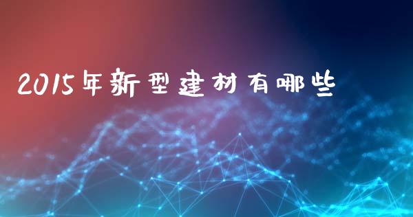2015年新型建材有哪些_https://wap.letulww.com_投资管理_第1张