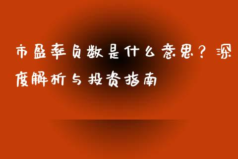 市盈率负数是什么意思？深度解析与投资指南_https://wap.letulww.com_外汇交易_第1张