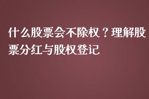 什么股票会不除权？理解股票分红与股权登记_https://wap.letulww.com_投资管理_第1张