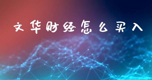 文华财经怎么买入_https://wap.letulww.com_投资策略_第1张