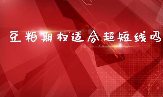 豆粕期权适合超短线吗_https://wap.letulww.com_投资策略_第1张