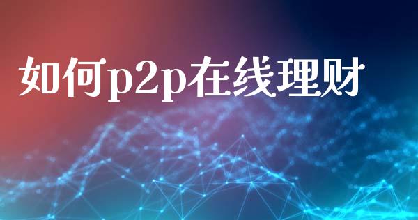如何p2p在线理财_https://wap.letulww.com_投资管理_第1张