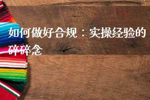 如何做好合规：实操经验的碎碎念_https://wap.letulww.com_投资管理_第1张