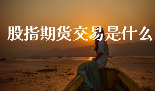 股指期货交易是什么_https://wap.letulww.com_外汇交易_第1张