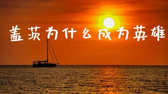 盖茨为什么成为英雄_https://wap.letulww.com_融资租赁_第1张
