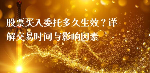 股票买入委托多久生效？详解交易时间与影响因素_https://wap.letulww.com_融资租赁_第1张