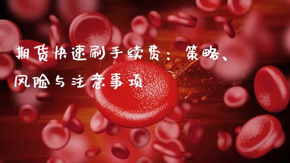 期货快速刷手续费：策略、风险与注意事项_https://wap.letulww.com_外汇交易_第1张