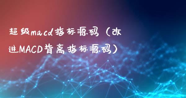 超级macd指标源码（改进MACD背离指标源码）_https://wap.letulww.com_外汇交易_第1张