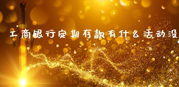 工商银行定期存款有什么活动没_https://wap.letulww.com_投资管理_第1张