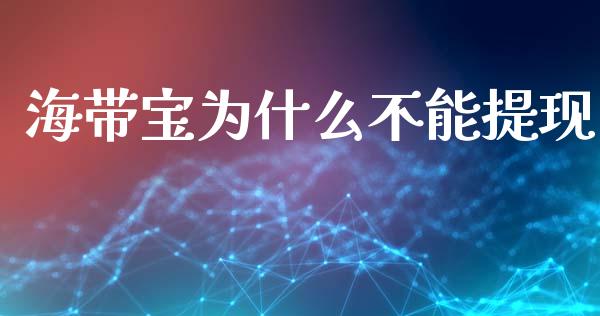 海带宝为什么不能提现_https://wap.letulww.com_融资租赁_第1张