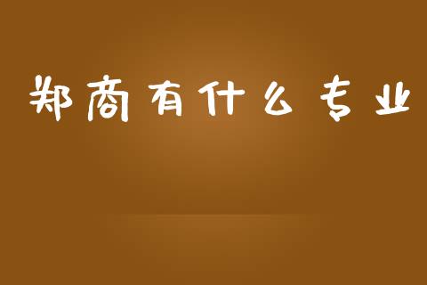 郑商有什么专业_https://wap.letulww.com_外汇交易_第1张
