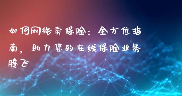 如何网络卖保险：全方位指南，助力您的在线保险业务腾飞_https://wap.letulww.com_外汇交易_第1张