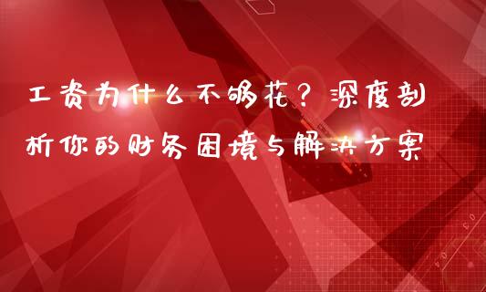 工资为什么不够花?深度剖析你的财务困境与解决方案_投资策略_第1张_外汇交易_投资策略_融资租赁_投资管理 工资为什么不够花?深度剖析你的财务困境与解决方案_https://wap.letulww.com_投资策略_第1张