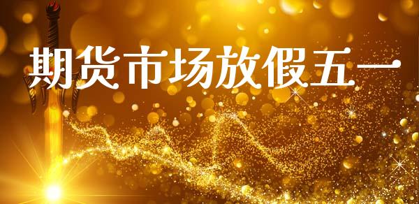 期货市场放假五一_https://wap.letulww.com_外汇交易_第1张